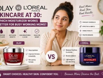 Olay vs L’Oréal Skincare at 30: Which Moisturizer Works Better for Busy Working Moms?
