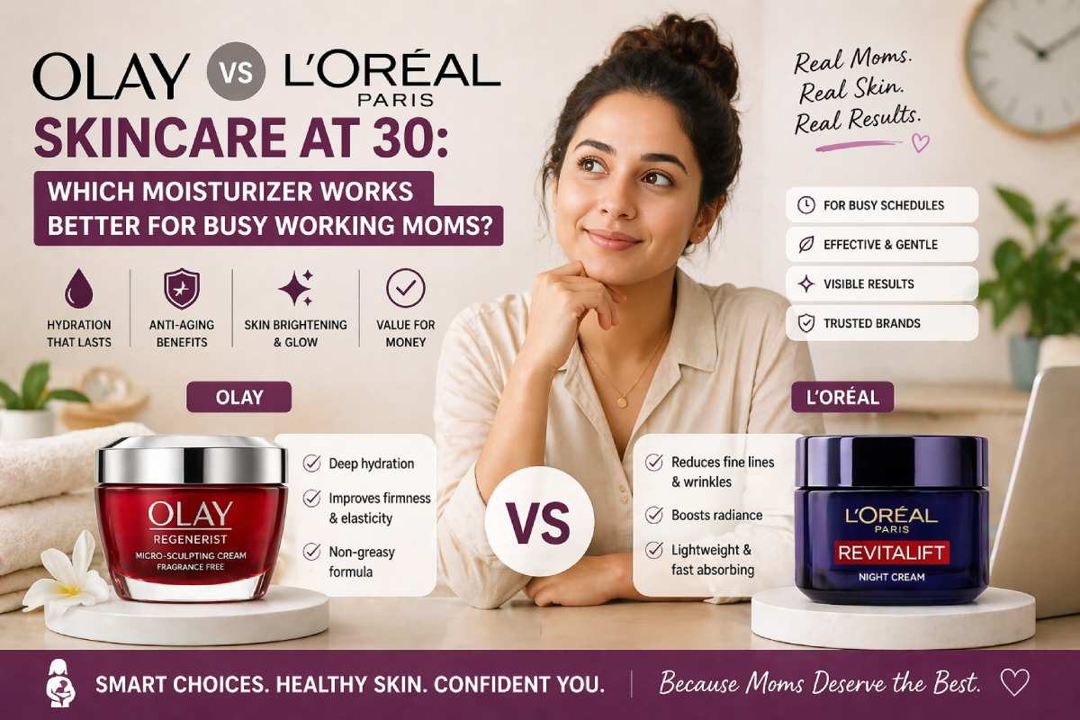 Olay vs L’Oréal Skincare at 30: Which Moisturizer Works Better for Busy Working Moms?
