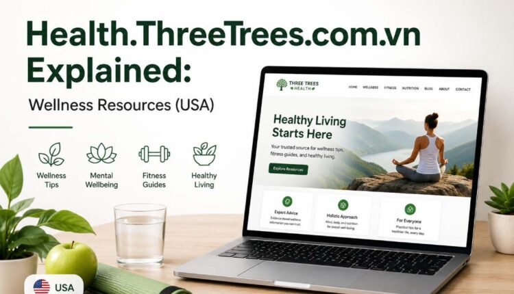 Health.ThreeTrees.com.vn Explained: Wellness Resources (USA)