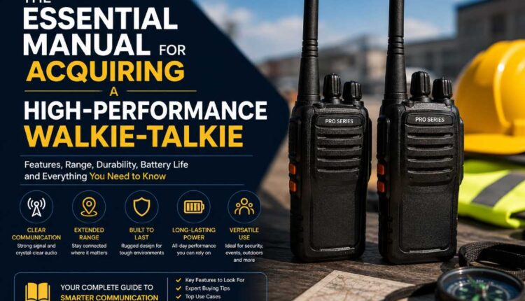 The Essential Manual for Acquiring a High-Performance Walkie-Talkie
